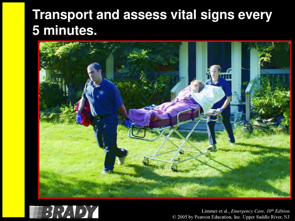 Transport and assess vital signs every 5 minutes.