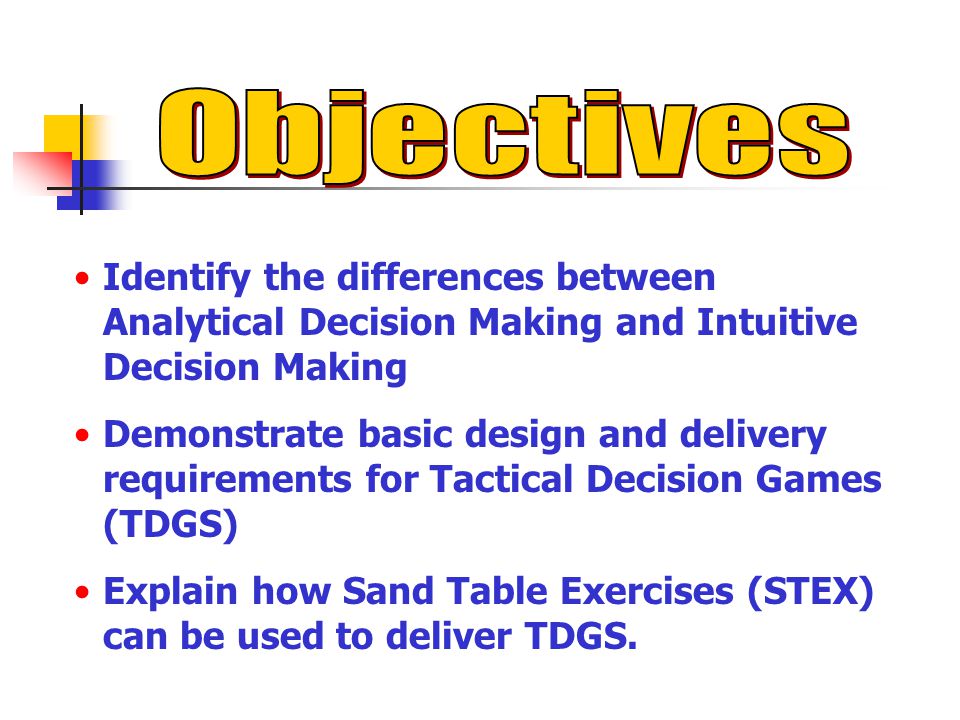Objectives Identify the differences between Analytical Decision Making and Intuitive Decision Making.
