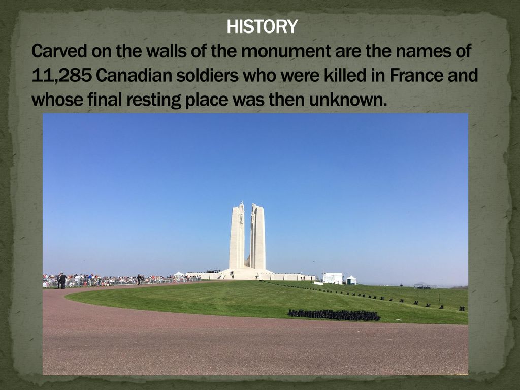 HISTORY Carved on the walls of the monument are the names of 11,285 Canadian soldiers who were killed in France and whose final resting place was then unknown.