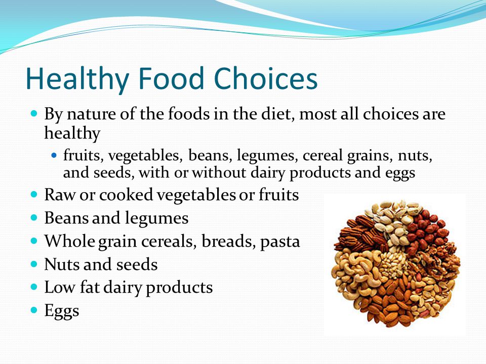 Healthy Food Choices By nature of the foods in the diet, most all choices are healthy.