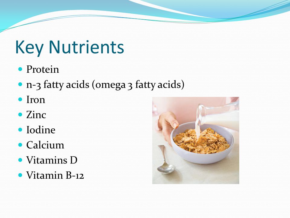 Key Nutrients Protein n-3 fatty acids (omega 3 fatty acids) Iron Zinc