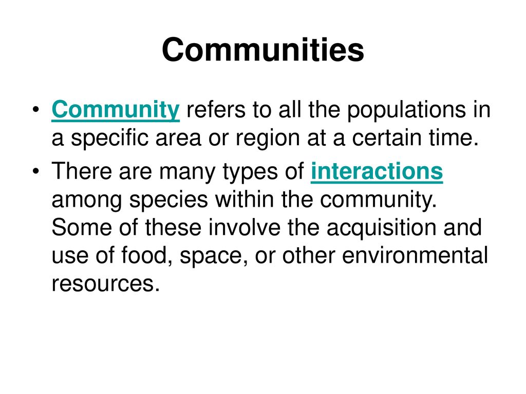Communities Community refers to all the populations in a specific area or region at a certain time.