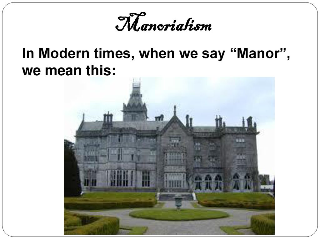 Manorialism In Modern times, when we say Manor , we mean this: