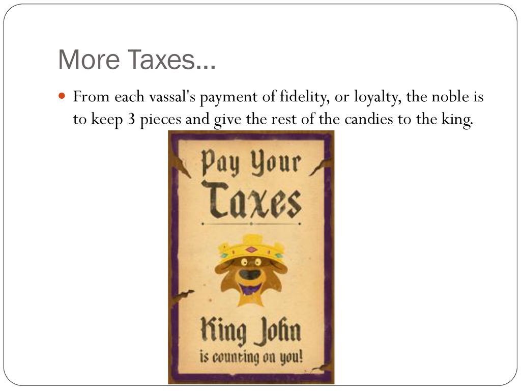 More Taxes… From each vassal s payment of fidelity, or loyalty, the noble is to keep 3 pieces and give the rest of the candies to the king.
