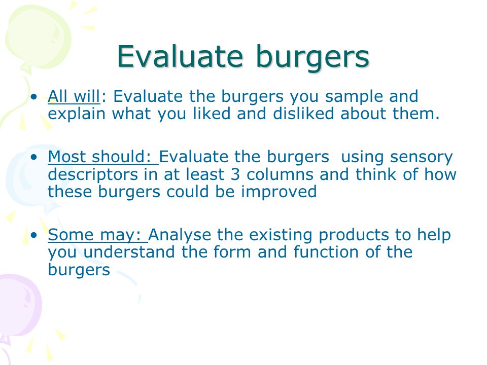 Evaluate burgers All will: Evaluate the burgers you sample and explain what you liked and disliked about them.