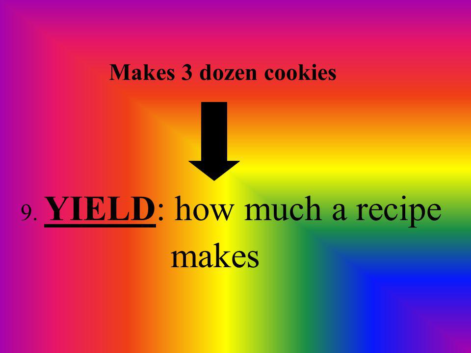 Makes 3 dozen cookies 9. YIELD: how much a recipe makes