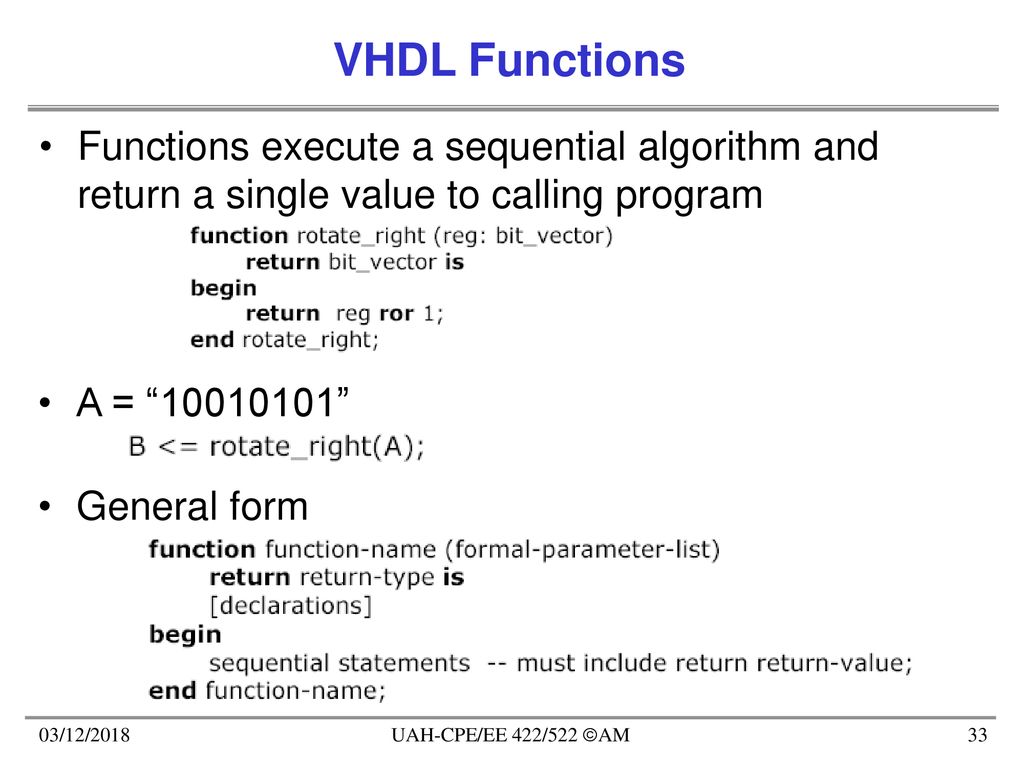 VHDL Functions Functions execute a sequential algorithm and return a single value to calling program.