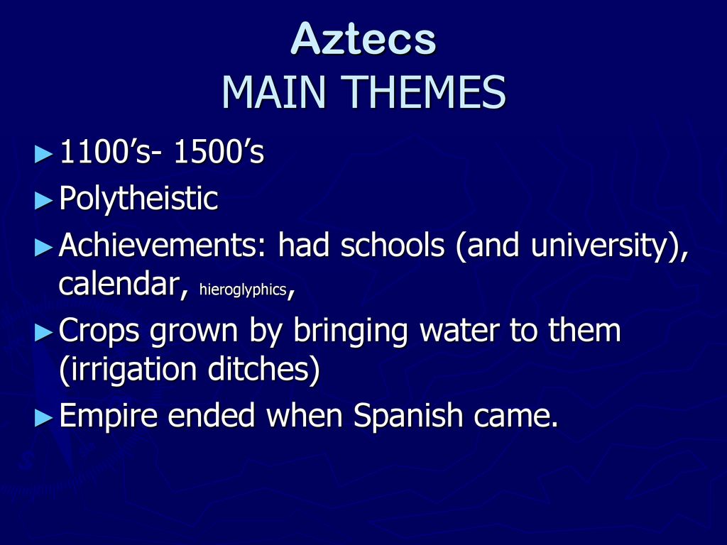 Aztecs MAIN THEMES 1100’s- 1500’s Polytheistic