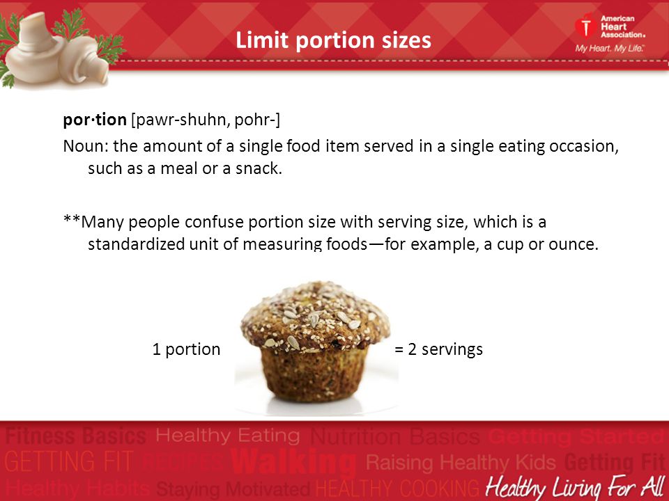 Limit portion sizes por·tion [pawr-shuhn, pohr-]