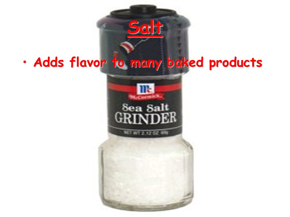 Salt Adds flavor to many baked products