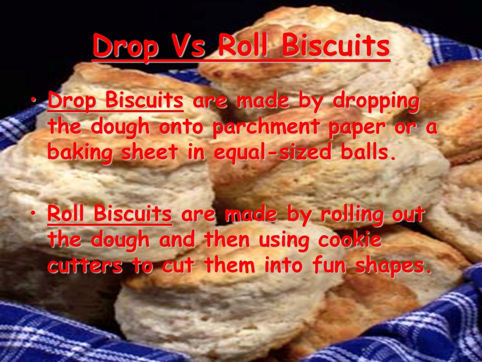 Drop Vs Roll Biscuits Drop Biscuits are made by dropping the dough onto parchment paper or a baking sheet in equal-sized balls.
