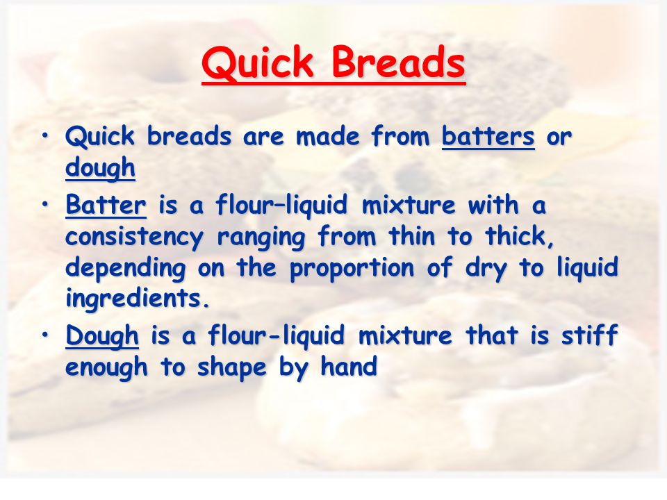 Quick Breads Quick breads are made from batters or dough