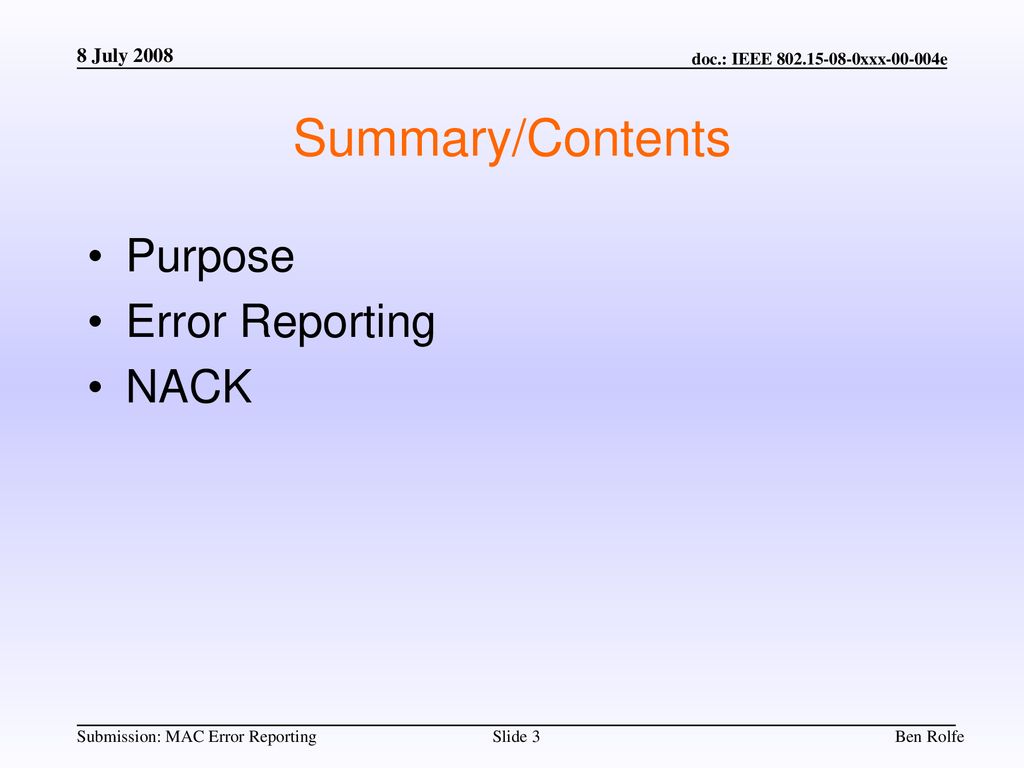 8 July 2008 Summary/Contents Purpose Error Reporting NACK Ben Rolfe