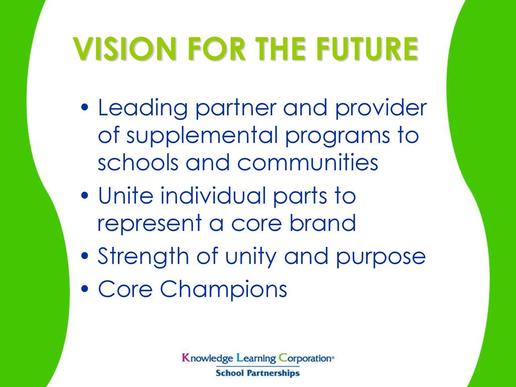 VISION FOR THE FUTURE Leading partner and provider of supplemental programs to schools and communities.