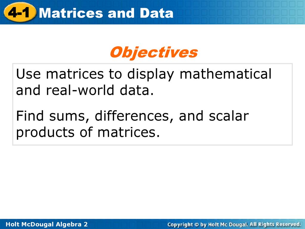Objectives Use matrices to display mathematical and real-world data.