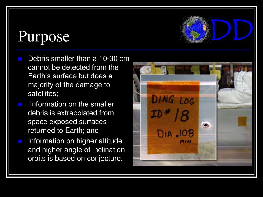 Purpose Debris smaller than a cm cannot be detected from the Earth’s surface but does a majority of the damage to satellites;
