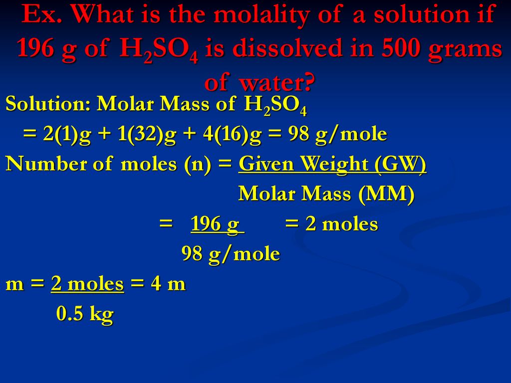 Ex. What is the molality of a solution if 196 g of H2SO4 is dissolved in 500 grams of water
