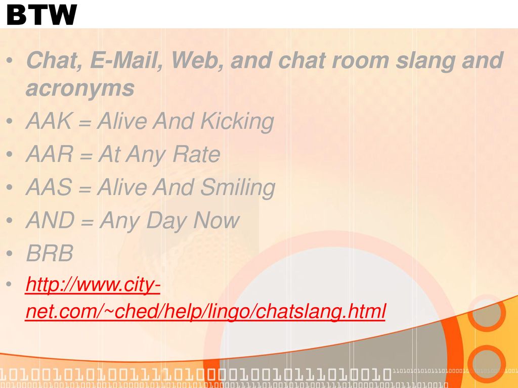 Chat, E-Mail and chat room slang and acronyms AAK Alive And