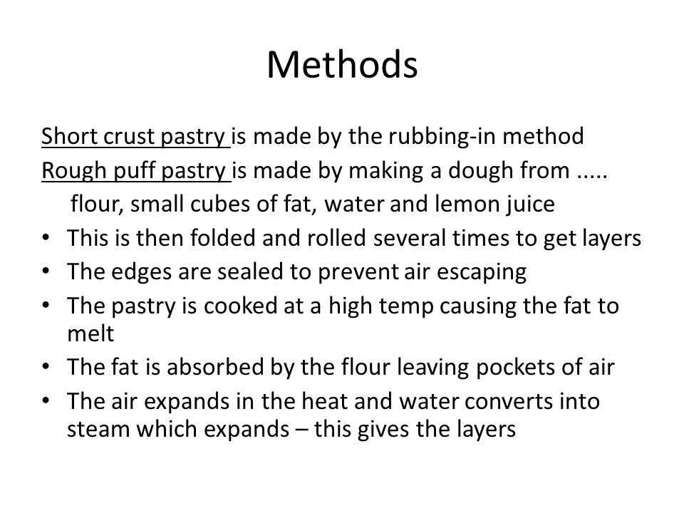 Methods Short crust pastry is made by the rubbing-in method