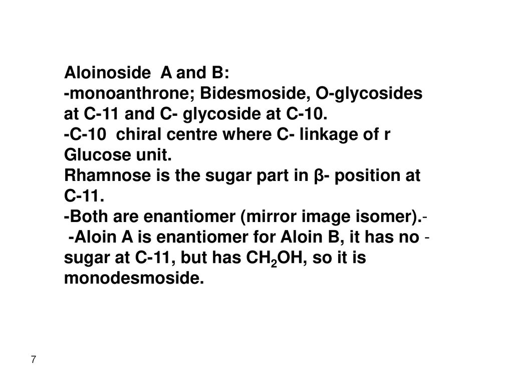 Aloinoside A and B: -monoanthrone; Bidesmoside, O-glycosides at C-11 and C- glycoside at C-10.