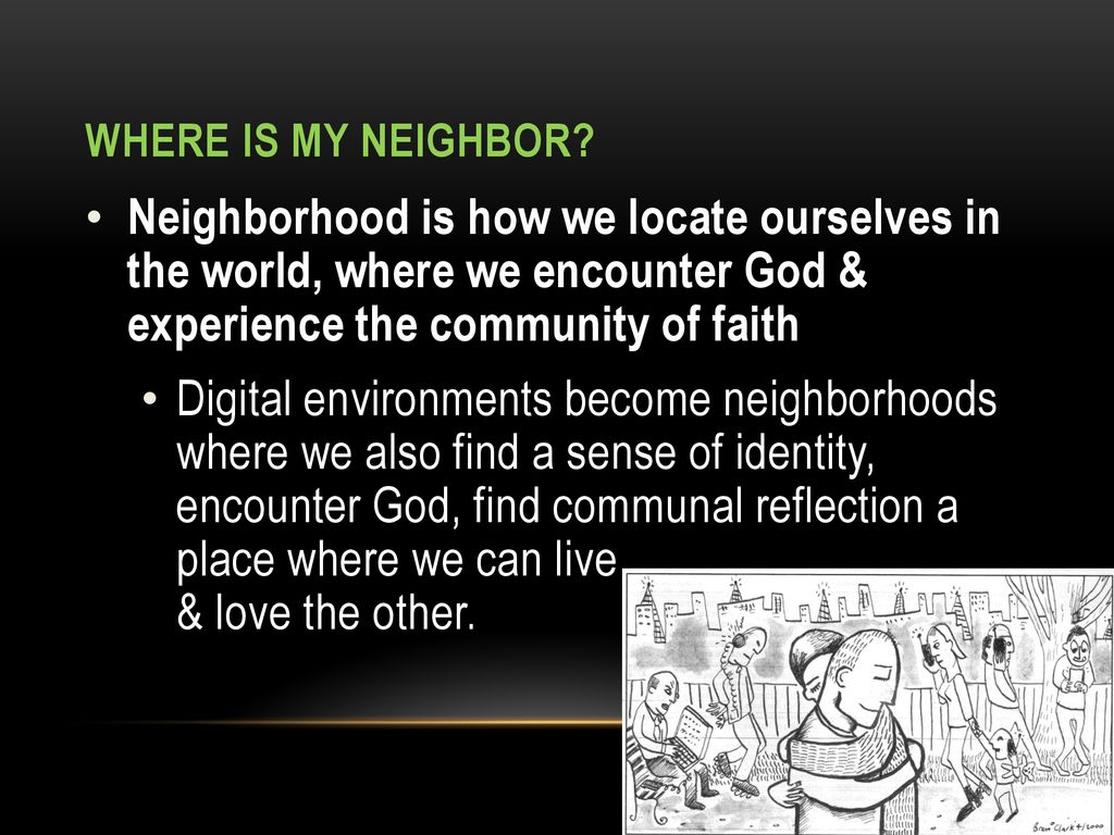 Where is my Neighbor Neighborhood is how we locate ourselves in the world, where we encounter God & experience the community of faith.