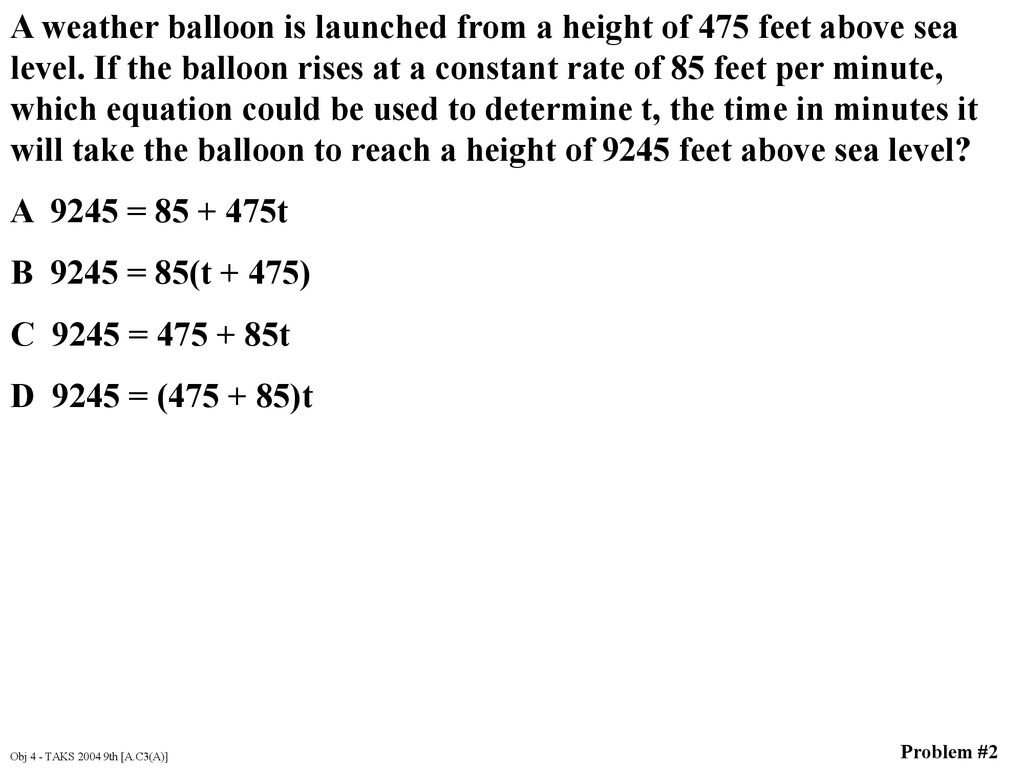 A weather balloon is launched from a height of 475 feet above sea level. If the balloon rises at a constant rate of 85 feet per minute, which equation could be used to determine t, the time in minutes it will take the balloon to reach a height of 9245 feet above sea level