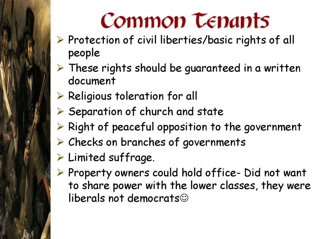 Common Tenants Protection of civil liberties/basic rights of all people. These rights should be guaranteed in a written document.