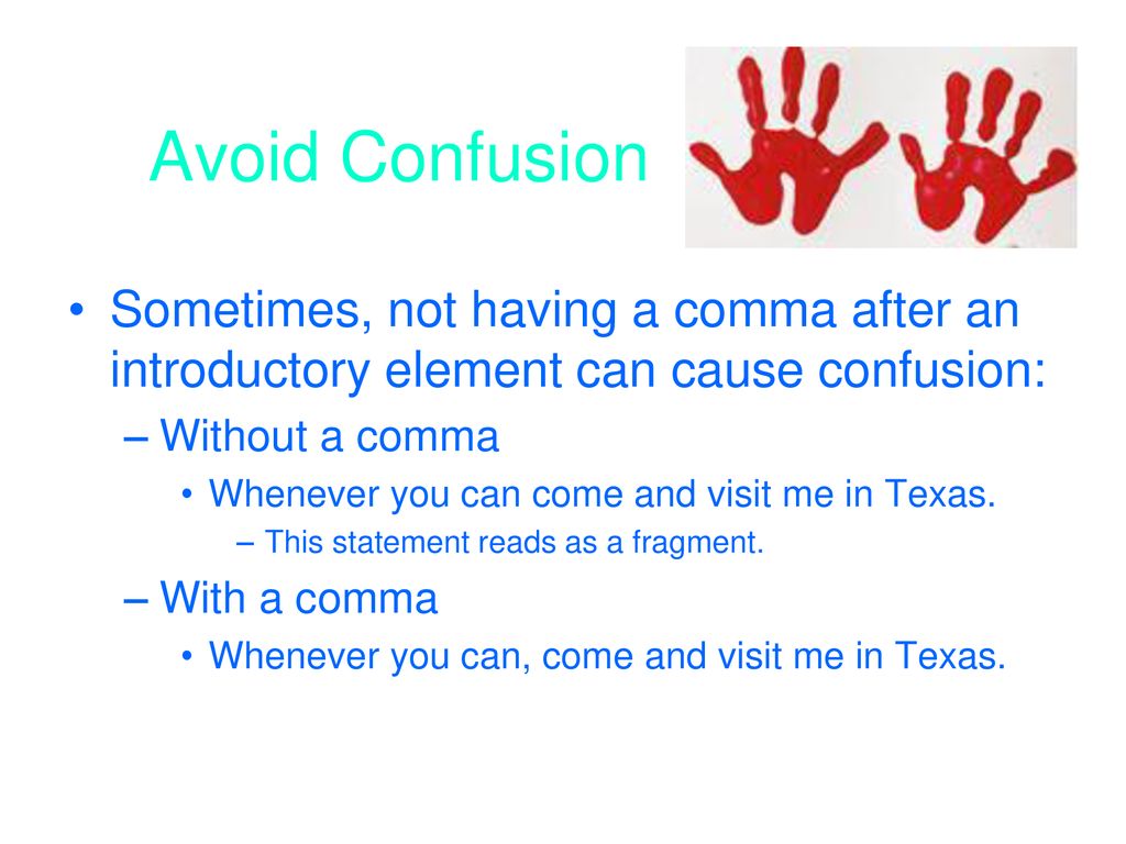 Avoid Confusion Sometimes, not having a comma after an introductory element can cause confusion: Without a comma.