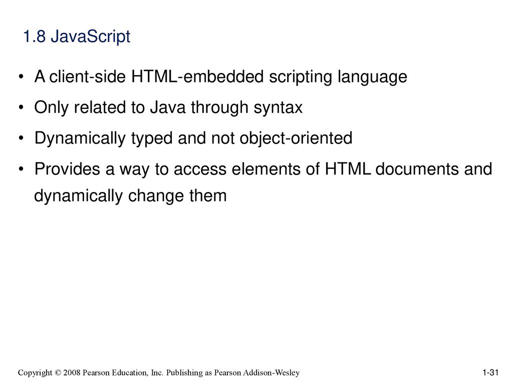 1.8 JavaScript A client-side HTML-embedded scripting language. Only related to Java through syntax.