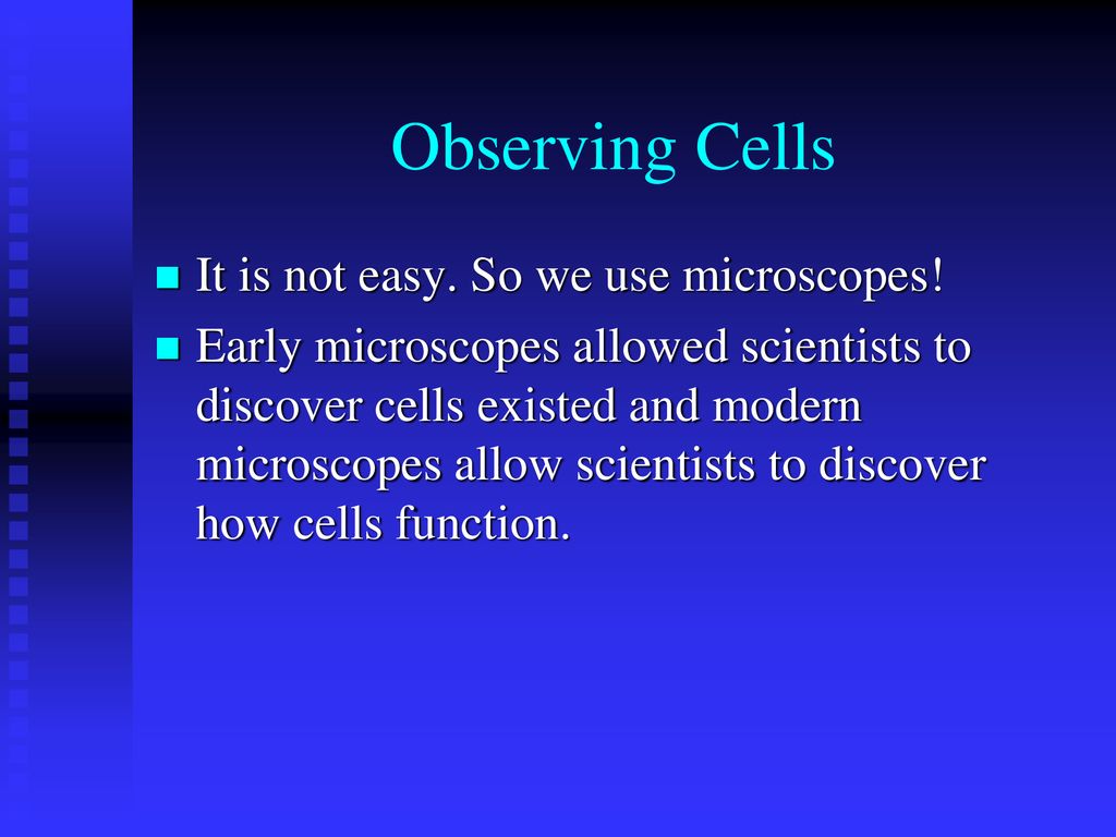 Observing Cells It is not easy. So we use microscopes!