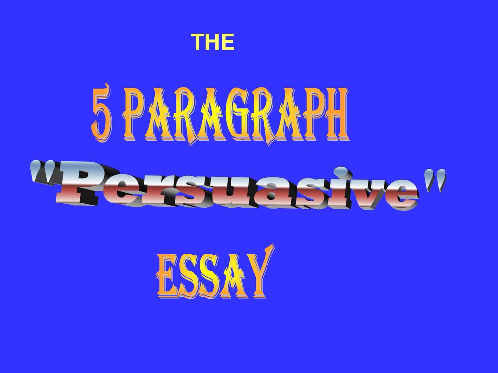THE 5 Paragraph Persuasive Essay Ppt Download the-5-paragraph-persuasive-essay-ppt-download