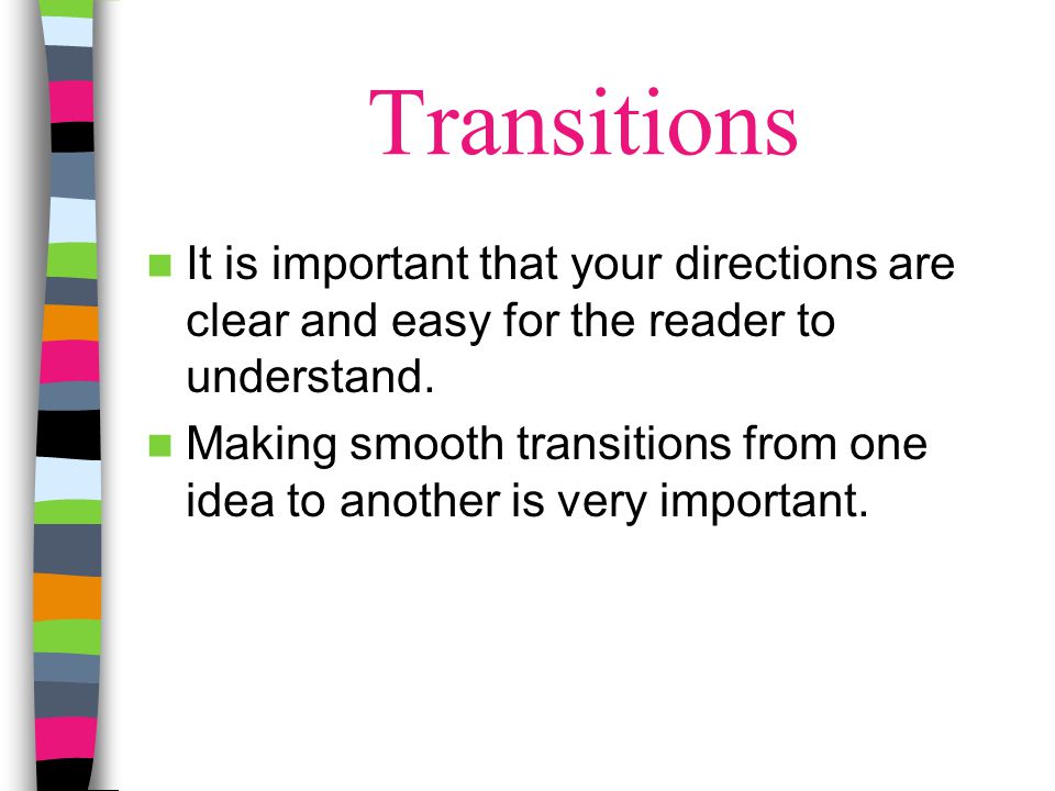 Transitions It is important that your directions are clear and easy for the reader to understand.