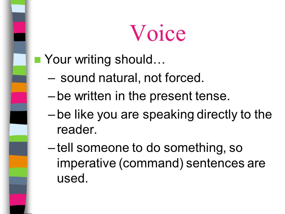 Voice Your writing should… sound natural, not forced.