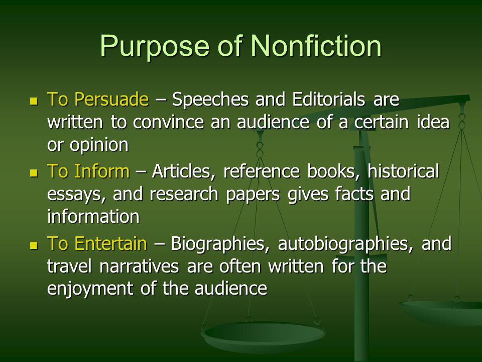 Purpose of Nonfiction To Persuade – Speeches and Editorials are written to convince an audience of a certain idea or opinion.