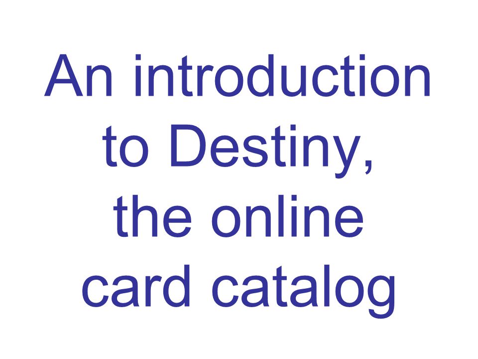 An introduction to Destiny, the online card catalog