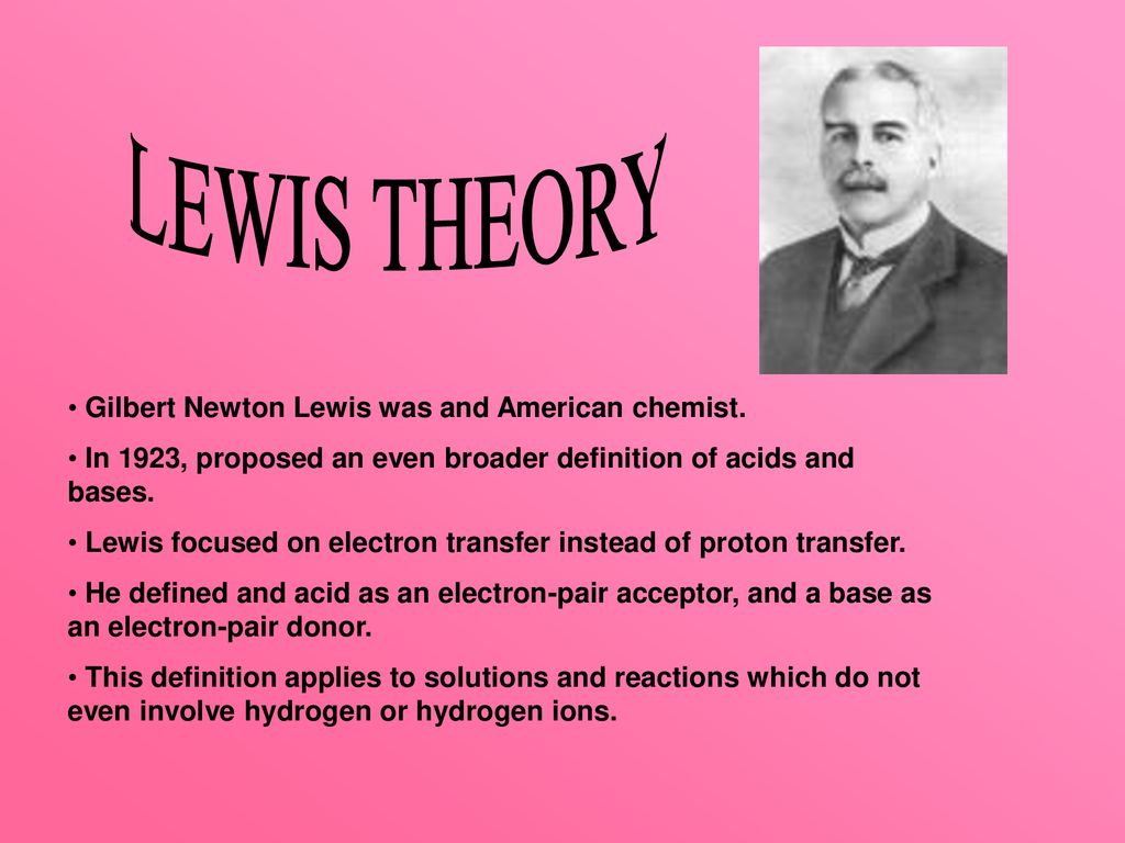 LEWIS THEORY Gilbert Newton Lewis was and American chemist.