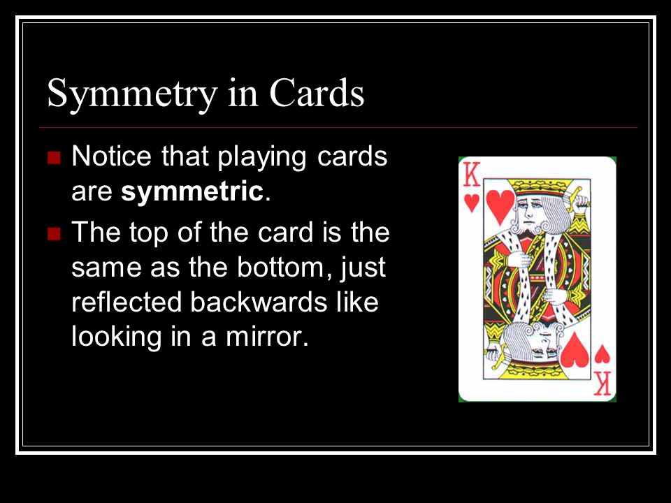 Symmetry in Cards Notice that playing cards are symmetric.