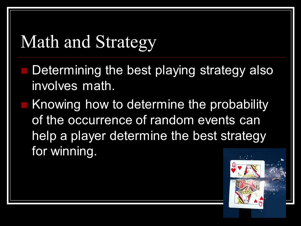 Math and Strategy Determining the best playing strategy also involves math.