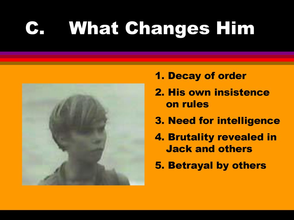 C. What Changes Him 1. Decay of order 2. His own insistence on rules
