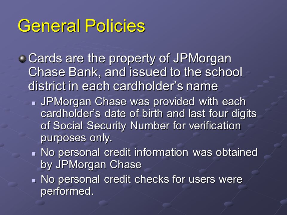 General Policies Cards are the property of JPMorgan Chase Bank, and issued to the school district in each cardholder’s name.