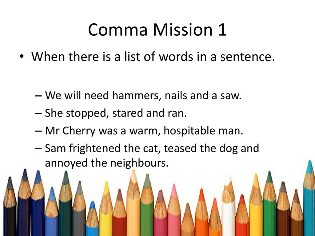 Comma Mission 1 When there is a list of words in a sentence.