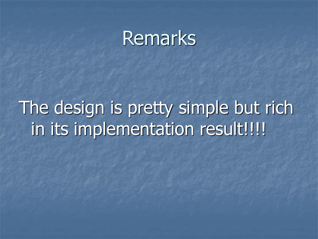 Remarks The design is pretty simple but rich in its implementation result!!!!