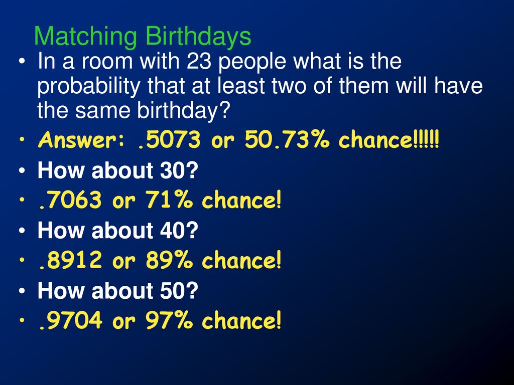 Matching Birthdays In a room with 23 people what is the probability that at least two of them will have the same birthday