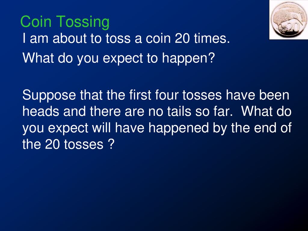 Coin Tossing I am about to toss a coin 20 times.