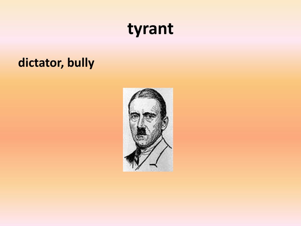 tyrant dictator, bully