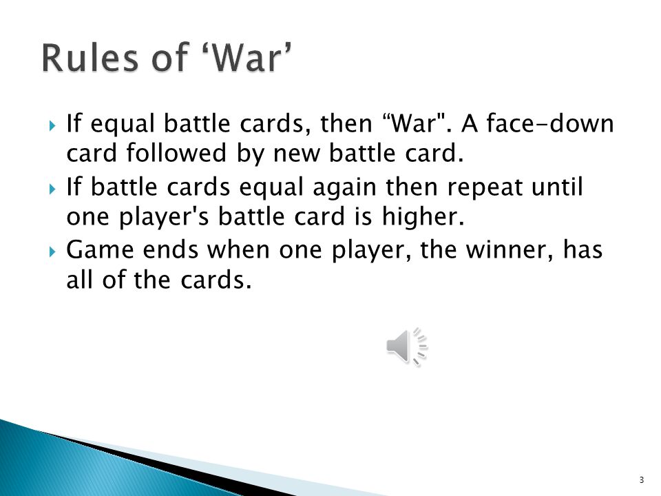 Rules of ‘War’ If equal battle cards, then War . A face-down card followed by new battle card.
