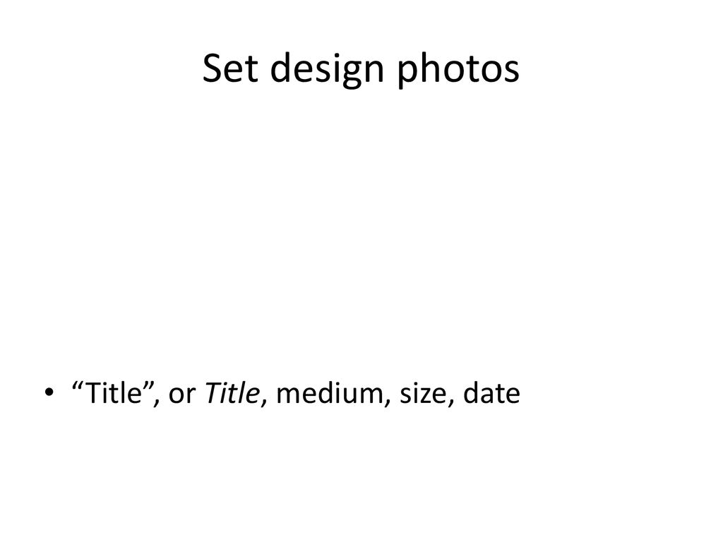 Set design photos Title , or Title, medium, size, date
