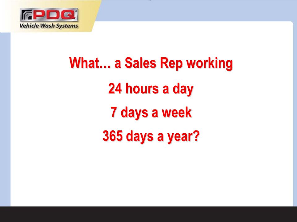 What… a Sales Rep working 24 hours a day 7 days a week 365 days a year
