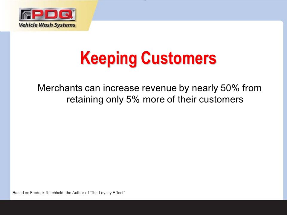 Keeping Customers Merchants can increase revenue by nearly 50% from retaining only 5% more of their customers.