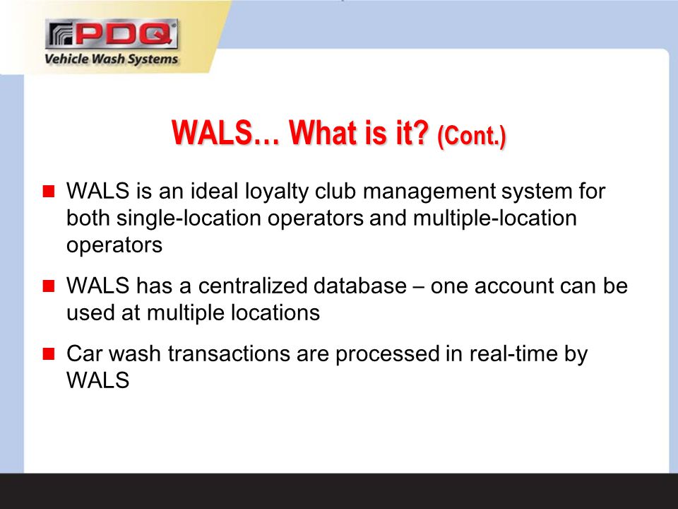 WALS… What is it (Cont.) WALS is an ideal loyalty club management system for both single-location operators and multiple-location operators.